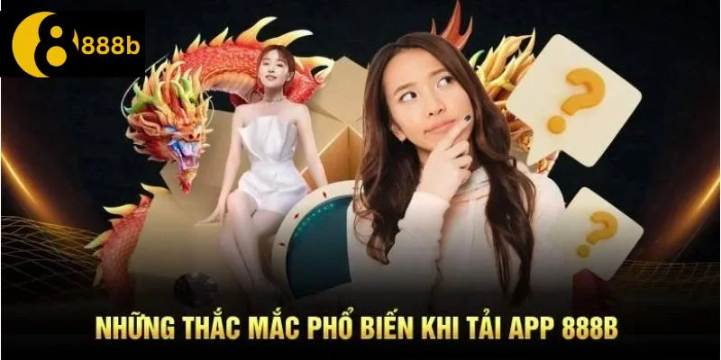 TẢI APP 888B Giải đáp thắc mắc thường xuất hiện khi tải app 888B.